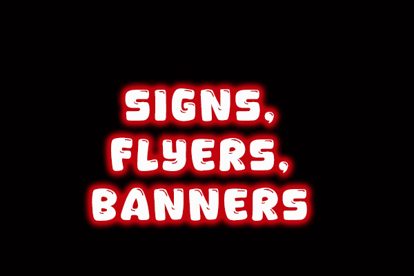 Signs, Flyers, Banners - we do it all - no matter how big or how small!